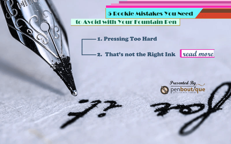 5 Rookie Mistakes You Need to Avoid with Your Fountain Pen - Pen Boutique Ltd